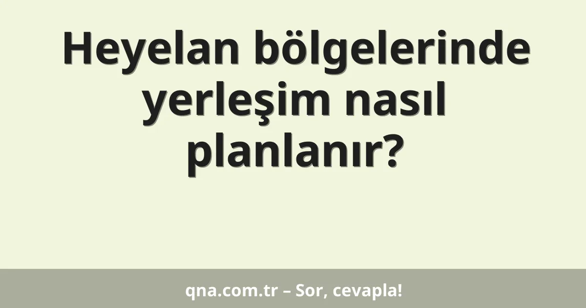 Heyelan bölgelerinde yerleşim nasıl planlanır?