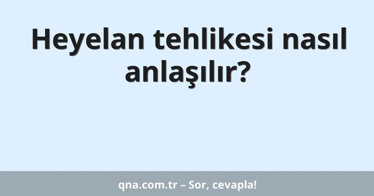 Heyelan tehlikesi nasıl anlaşılır?