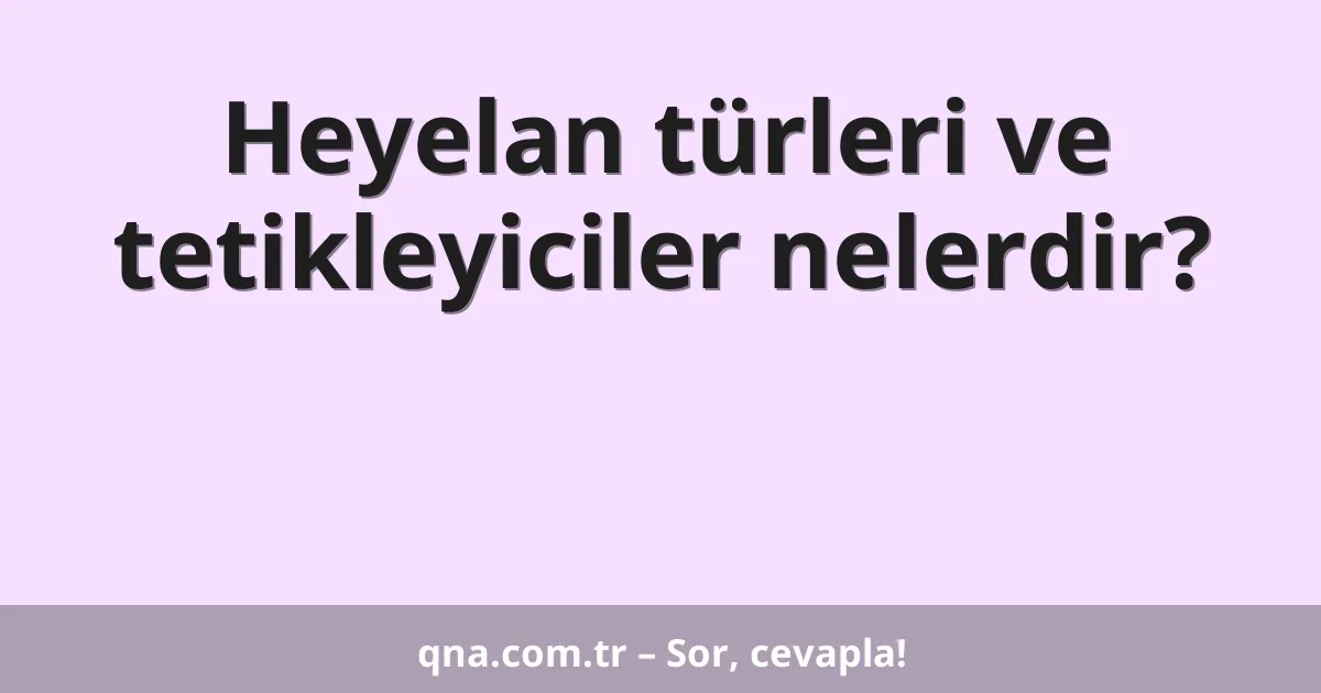 Heyelan türleri ve tetikleyiciler nelerdir?