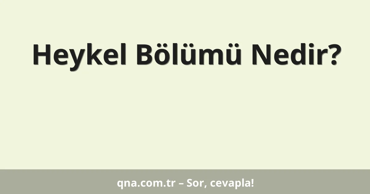 Heykel Bölümü Nedir?