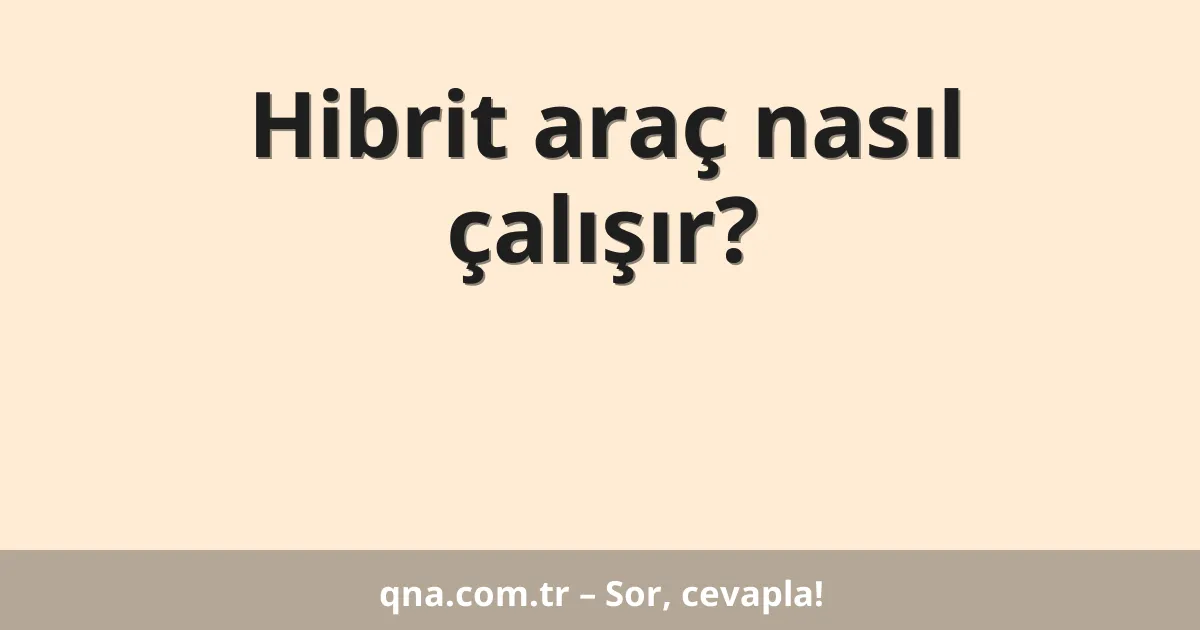 Hibrit araç nasıl çalışır?
