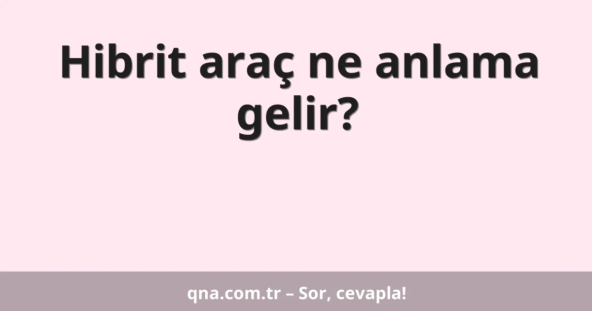 Hibrit araç ne anlama gelir?