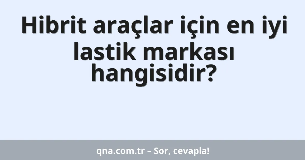 Hibrit araçlar için en iyi lastik markası hangisidir?