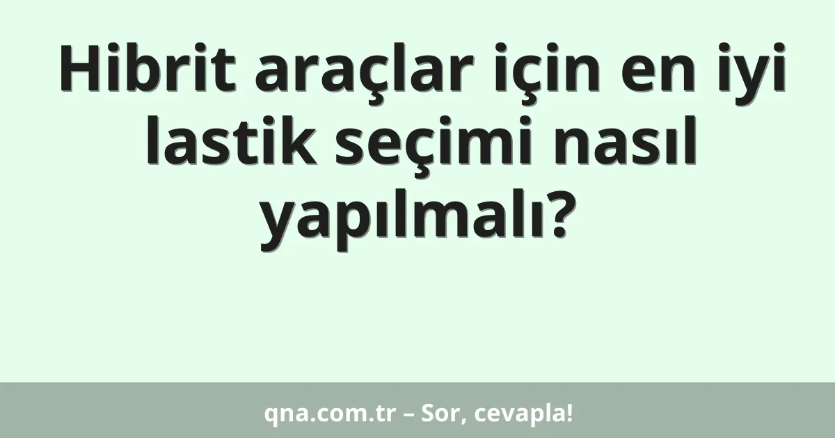 Hibrit araçlar için en iyi lastik seçimi nasıl yapılmalı?