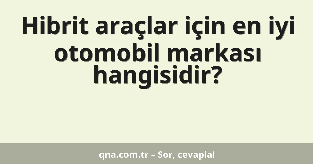 Hibrit araçlar için en iyi otomobil markası hangisidir?