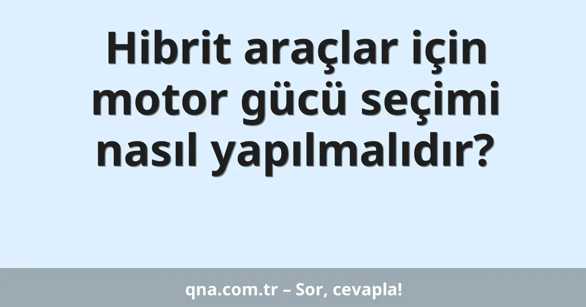 Hibrit araçlar için motor gücü seçimi nasıl yapılmalıdır?