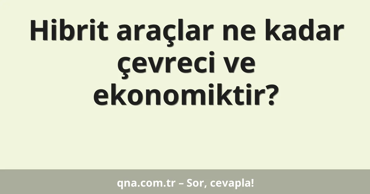 Hibrit araçlar ne kadar çevreci ve ekonomiktir?
