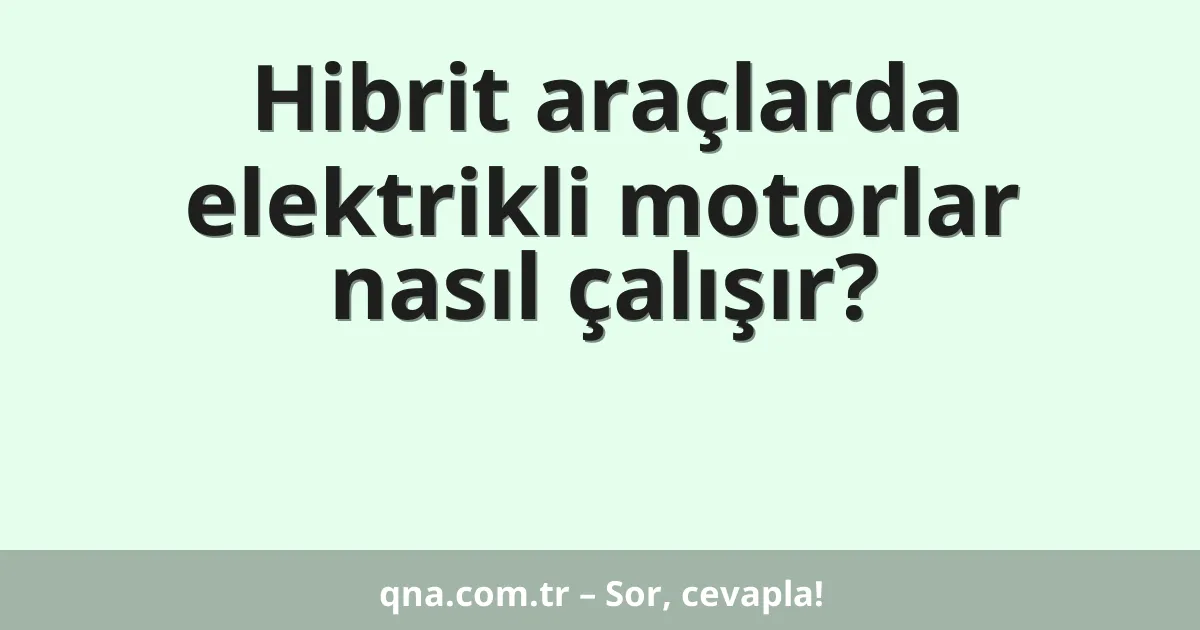 Hibrit araçlarda elektrikli motorlar nasıl çalışır?