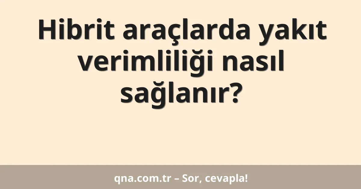 Hibrit araçlarda yakıt verimliliği nasıl sağlanır?