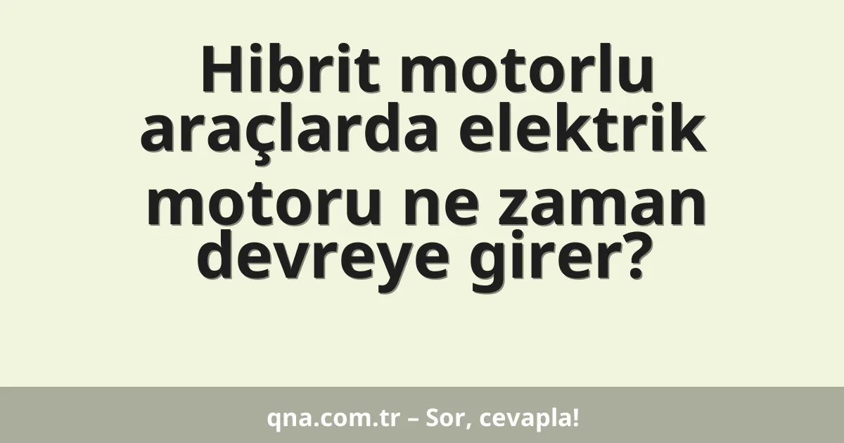 Hibrit motorlu araçlarda elektrik motoru ne zaman devreye girer?