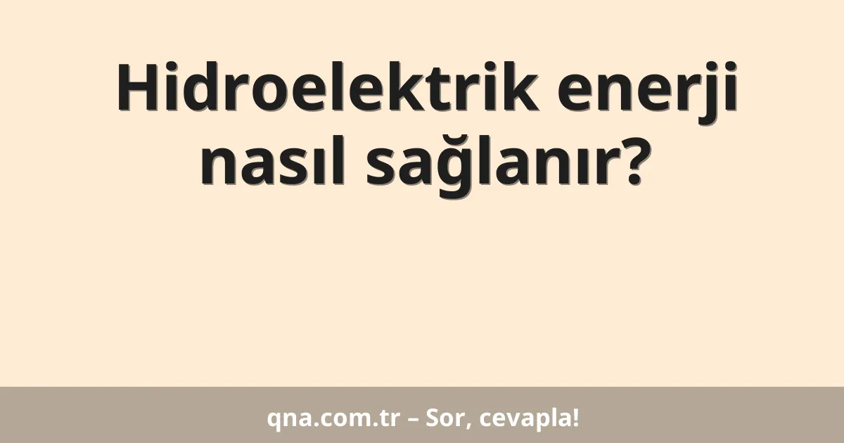 Hidroelektrik enerji nasıl sağlanır?