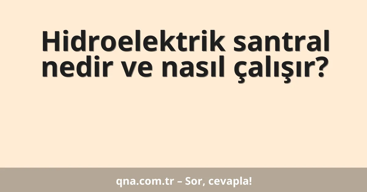 Hidroelektrik santral nedir ve nasıl çalışır?