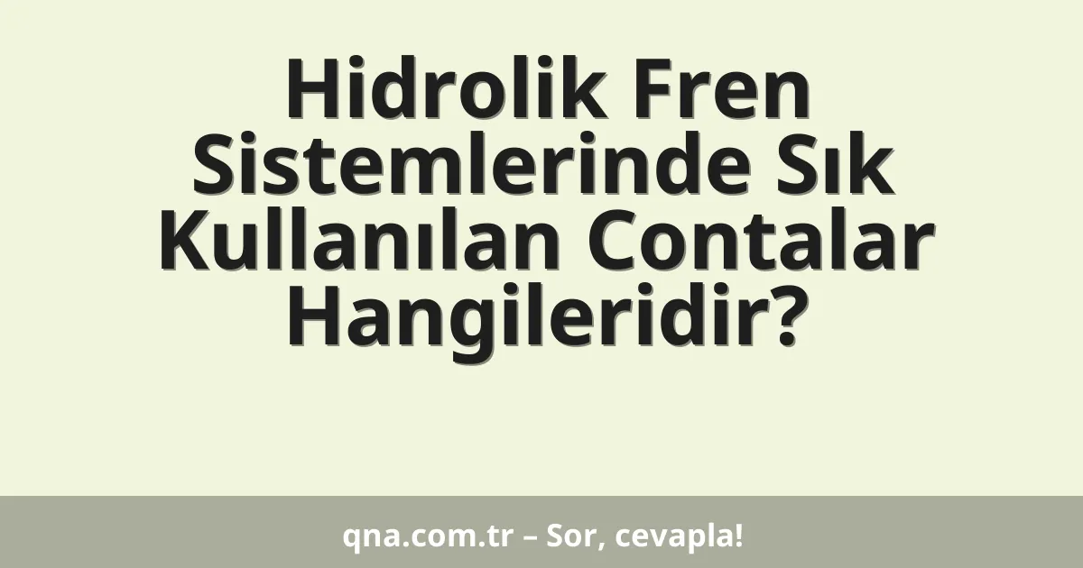 Hidrolik Fren Sistemlerinde Sık Kullanılan Contalar Hangileridir?