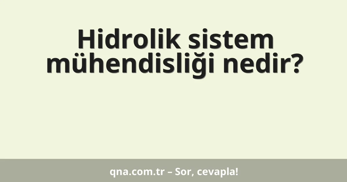 Hidrolik sistem mühendisliği nedir?
