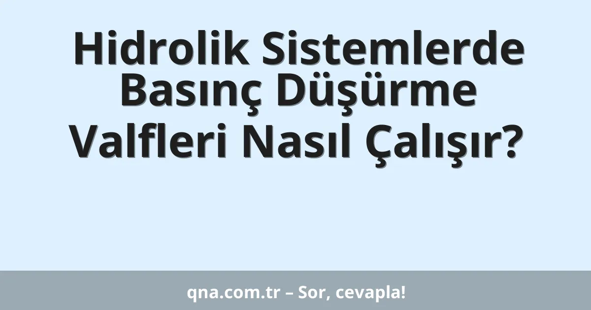 Hidrolik Sistemlerde Basınç Düşürme Valfleri Nasıl Çalışır?