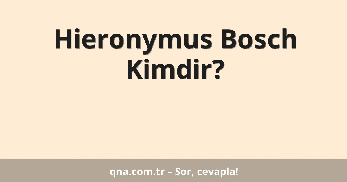 Hieronymus Bosch Kimdir?