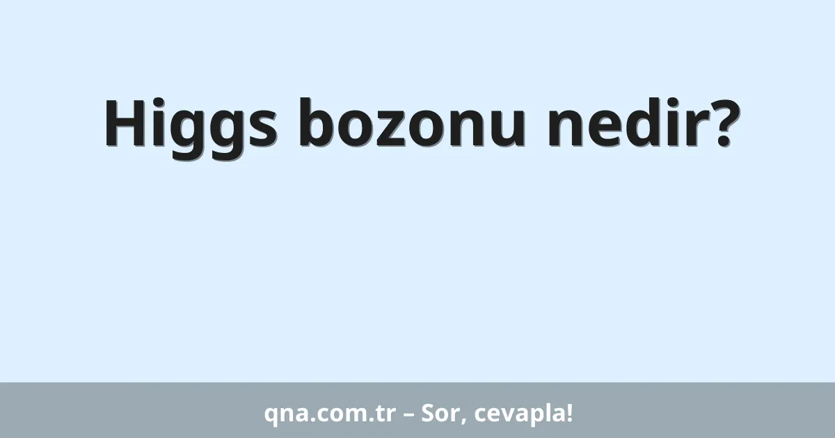 Higgs bozonu nedir?