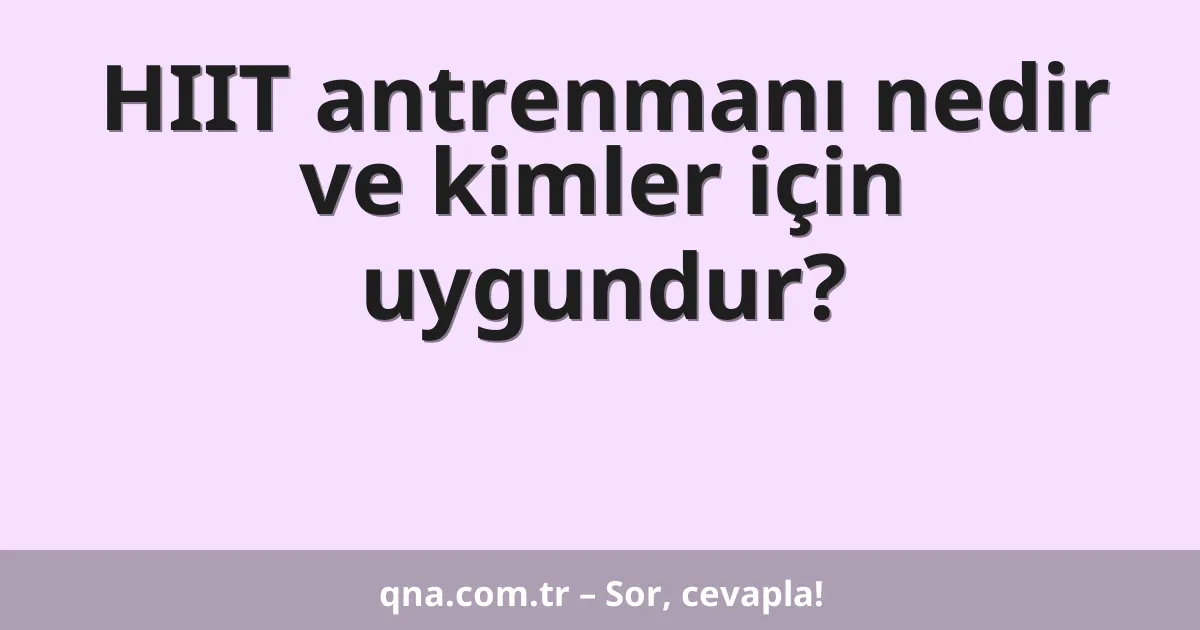 HIIT antrenmanı nedir ve kimler için uygundur?