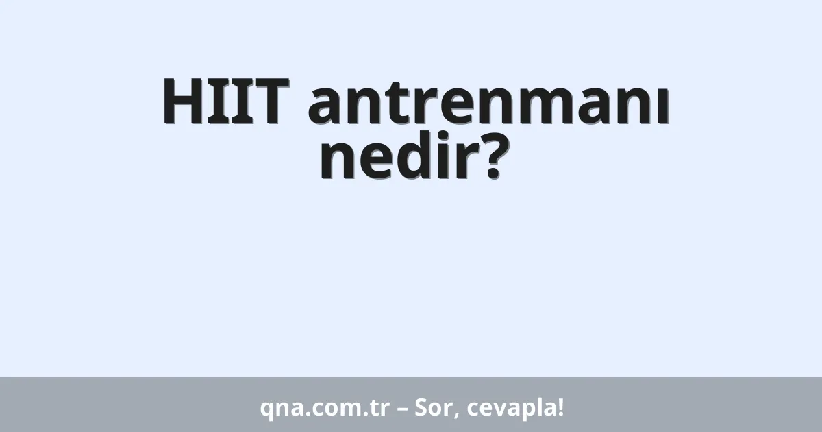 HIIT antrenmanı nedir?