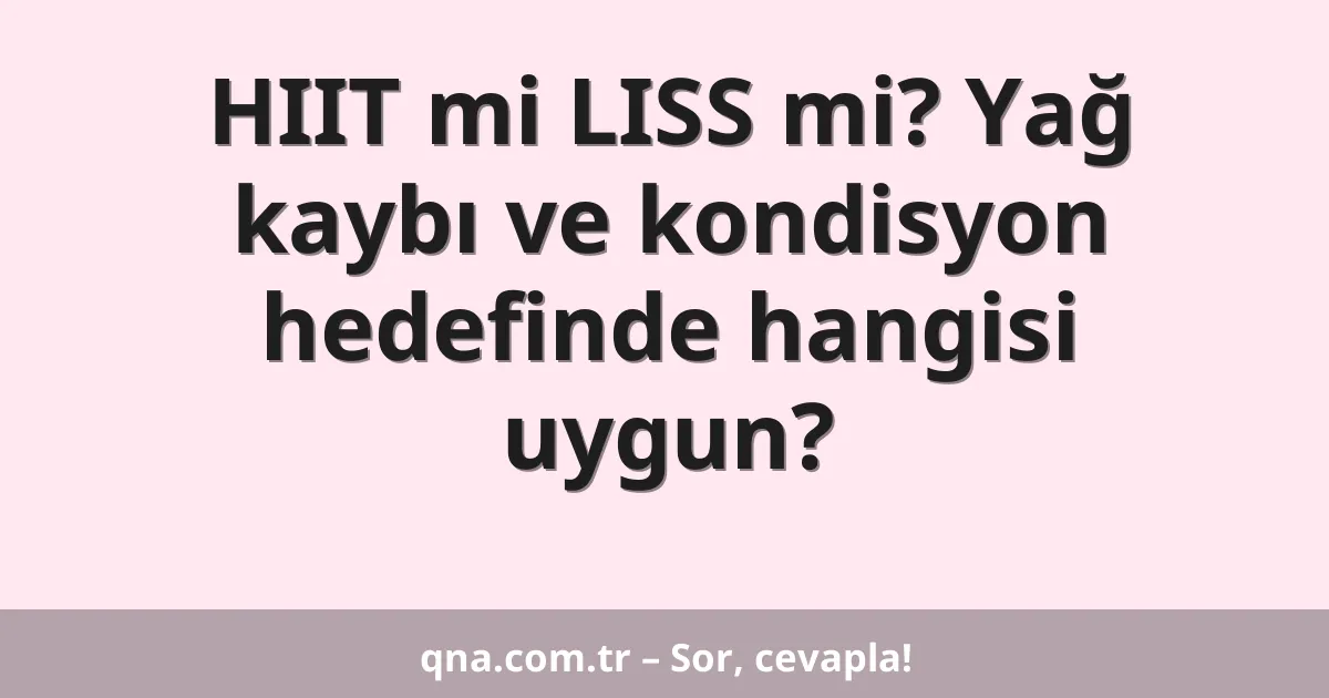 HIIT mi LISS mi? Yağ kaybı ve kondisyon hedefinde hangisi uygun?