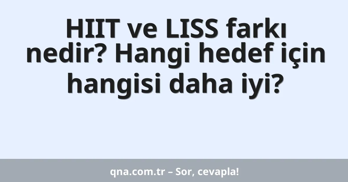 HIIT ve LISS farkı nedir? Hangi hedef için hangisi daha iyi?
