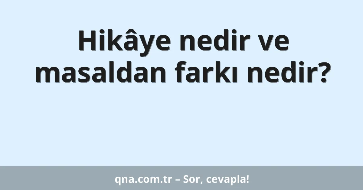 Hikâye nedir ve masaldan farkı nedir?