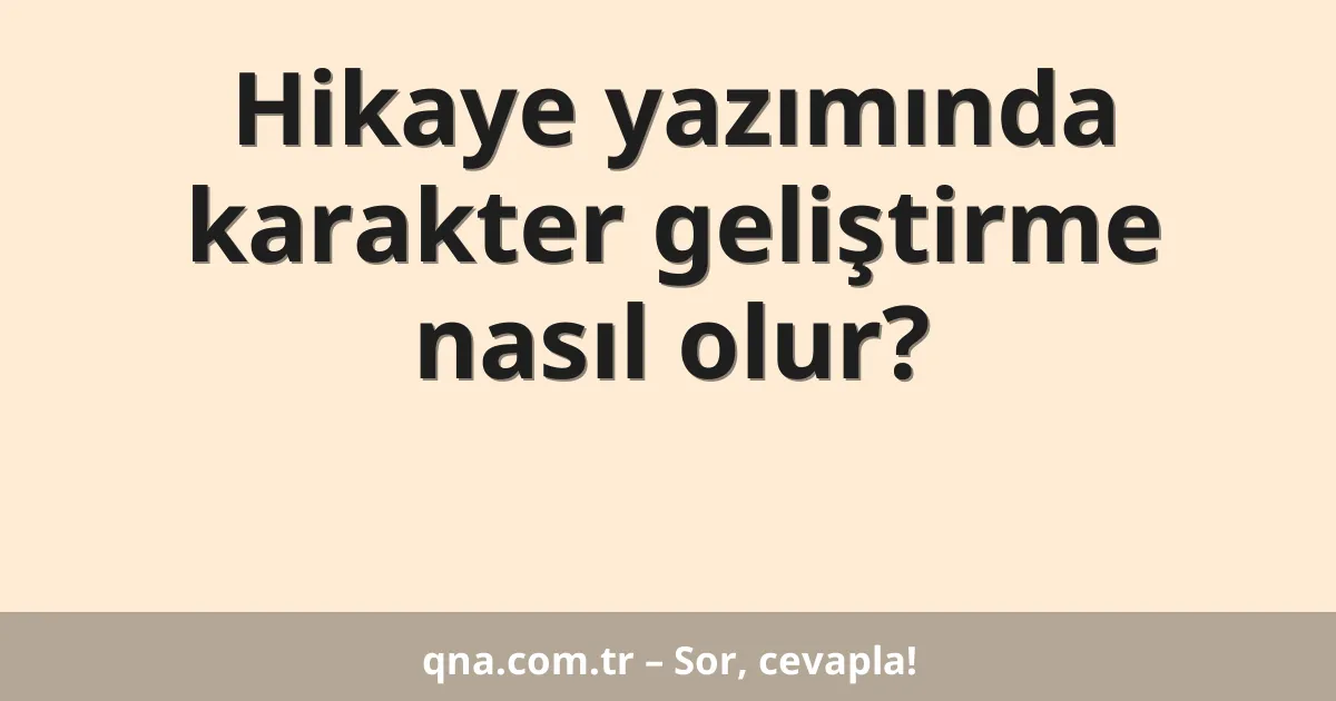 Hikaye yazımında karakter geliştirme nasıl olur?