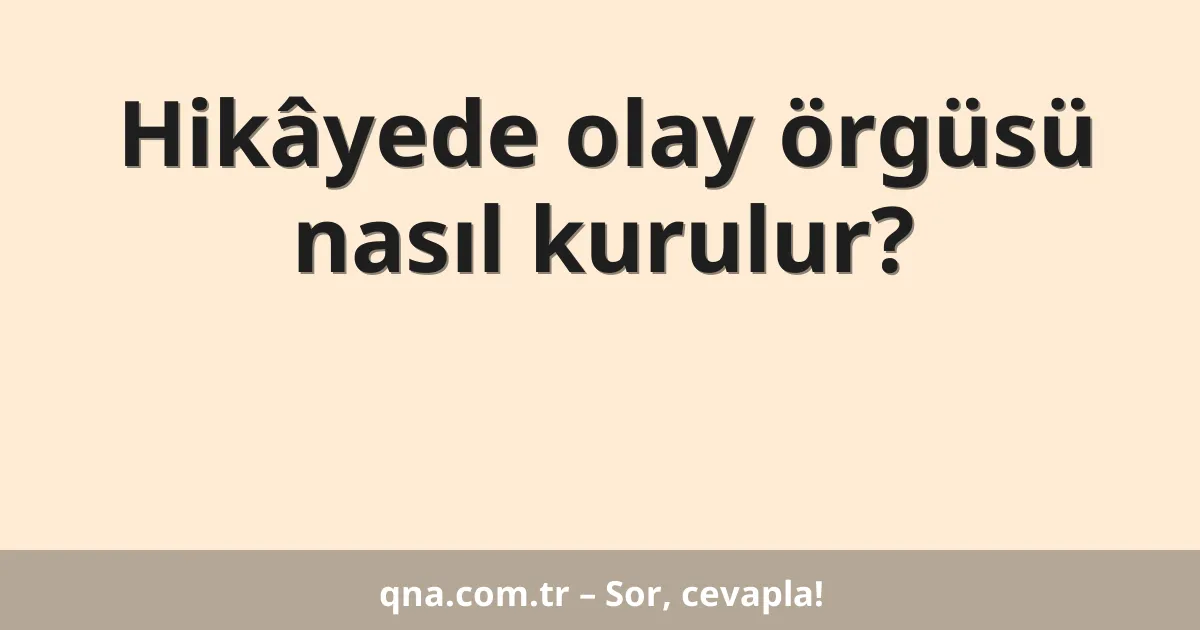 Hikâyede olay örgüsü nasıl kurulur?