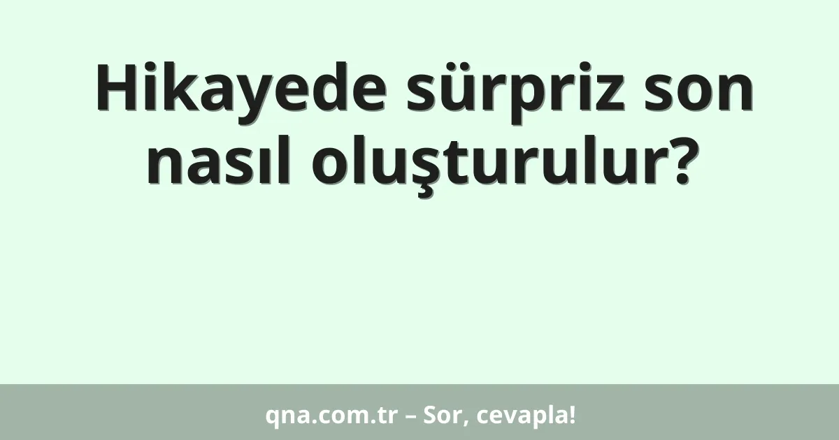 Hikayede sürpriz son nasıl oluşturulur?