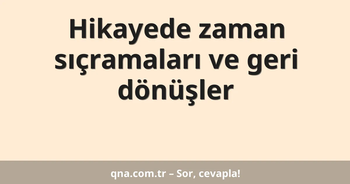 Hikayede zaman sıçramaları ve geri dönüşler