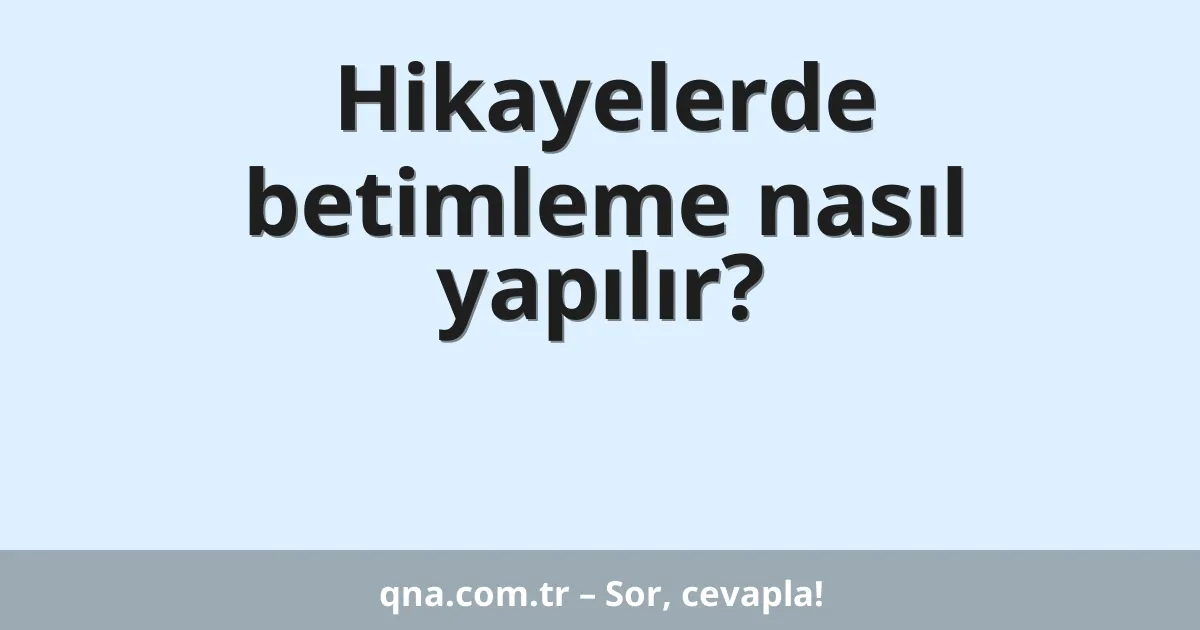 Hikayelerde betimleme nasıl yapılır?
