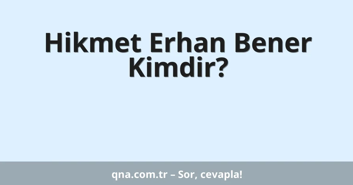 Hikmet Erhan Bener Kimdir?