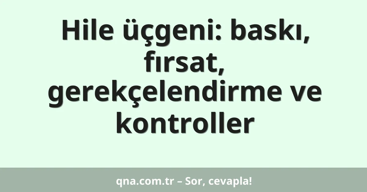 Hile üçgeni: baskı, fırsat, gerekçelendirme ve kontroller