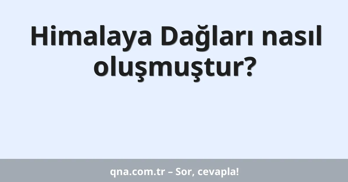 Himalaya Dağları nasıl oluşmuştur?