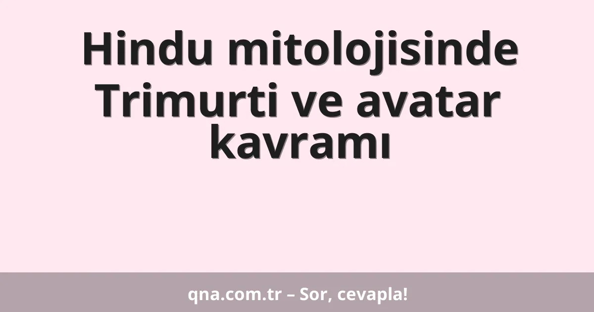 Hindu mitolojisinde Trimurti ve avatar kavramı
