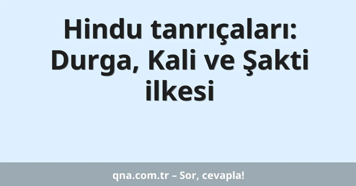 Hindu tanrıçaları: Durga, Kali ve Şakti ilkesi