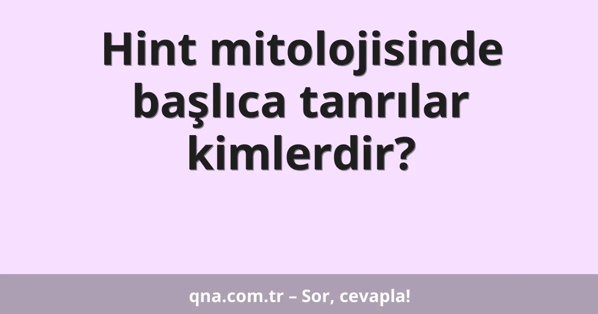 Hint mitolojisinde başlıca tanrılar kimlerdir?