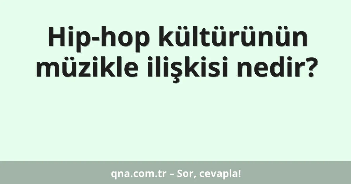 Hip-hop kültürünün müzikle ilişkisi nedir?