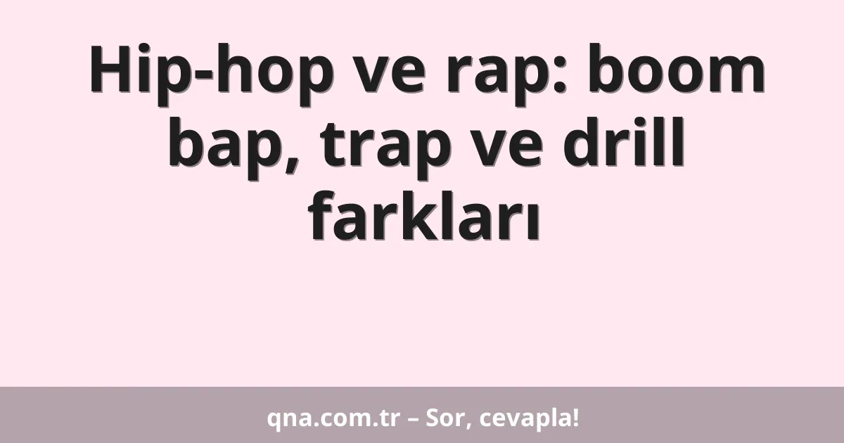 Hip-hop ve rap: boom bap, trap ve drill farkları
