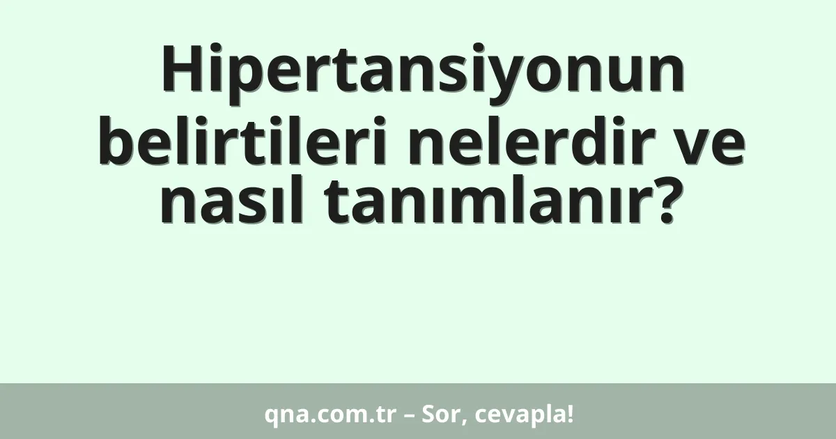 Hipertansiyonun belirtileri nelerdir ve nasıl tanımlanır?