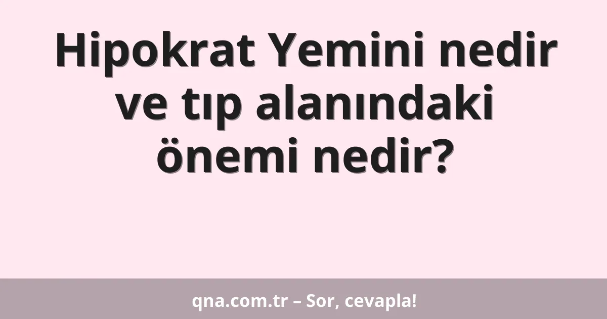 Hipokrat Yemini nedir ve tıp alanındaki önemi nedir?