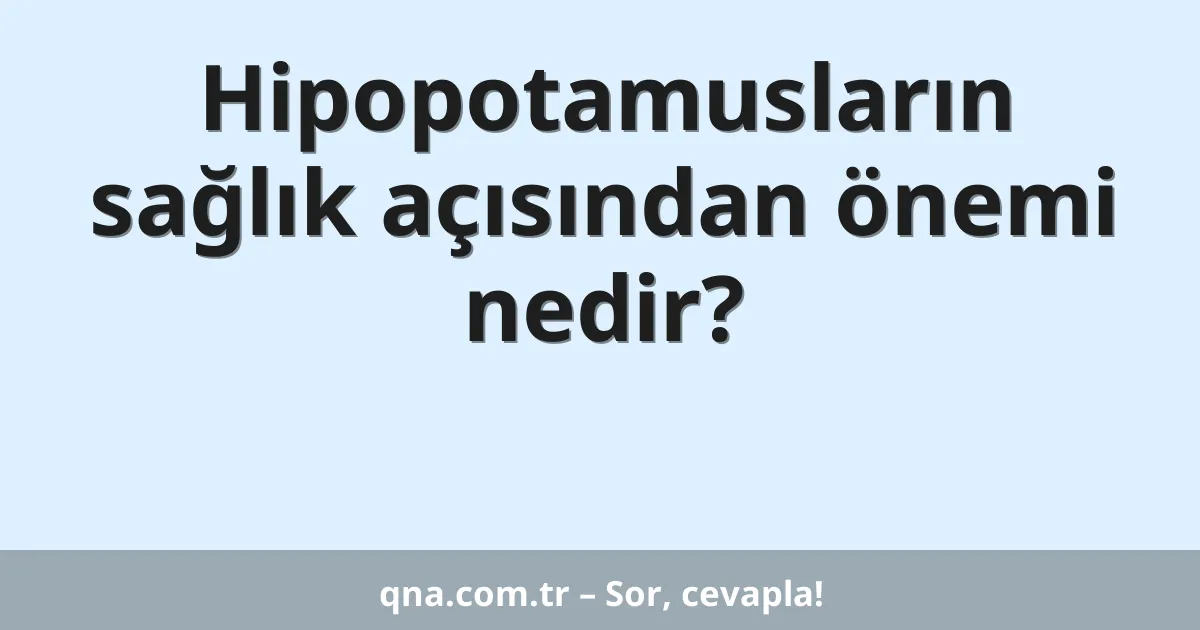 Hipopotamusların sağlık açısından önemi nedir?
