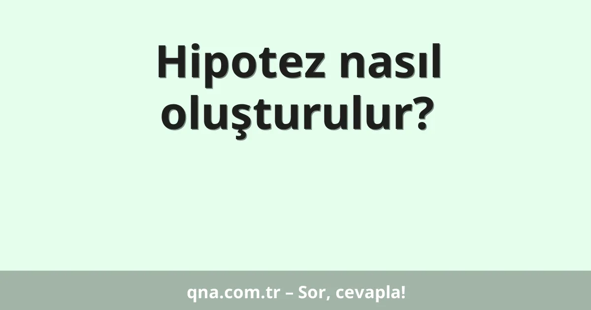 Hipotez nasıl oluşturulur?