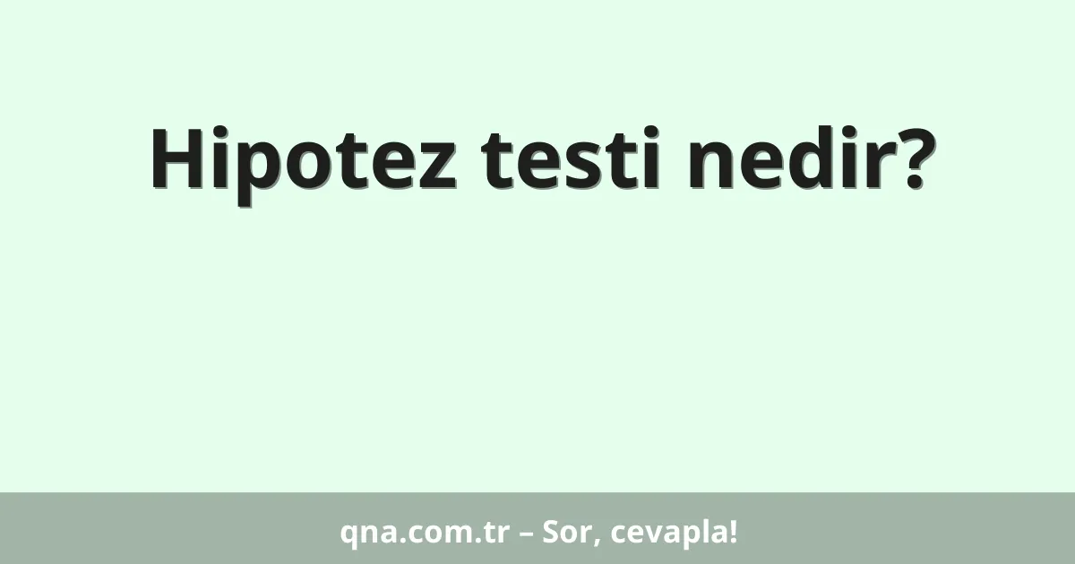 Hipotez testi nedir?
