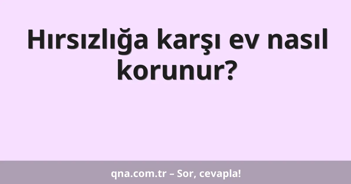 Hırsızlığa karşı ev nasıl korunur?