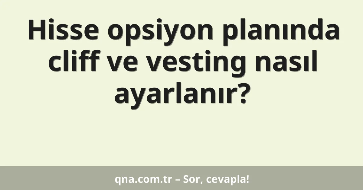 Hisse opsiyon planında cliff ve vesting nasıl ayarlanır?