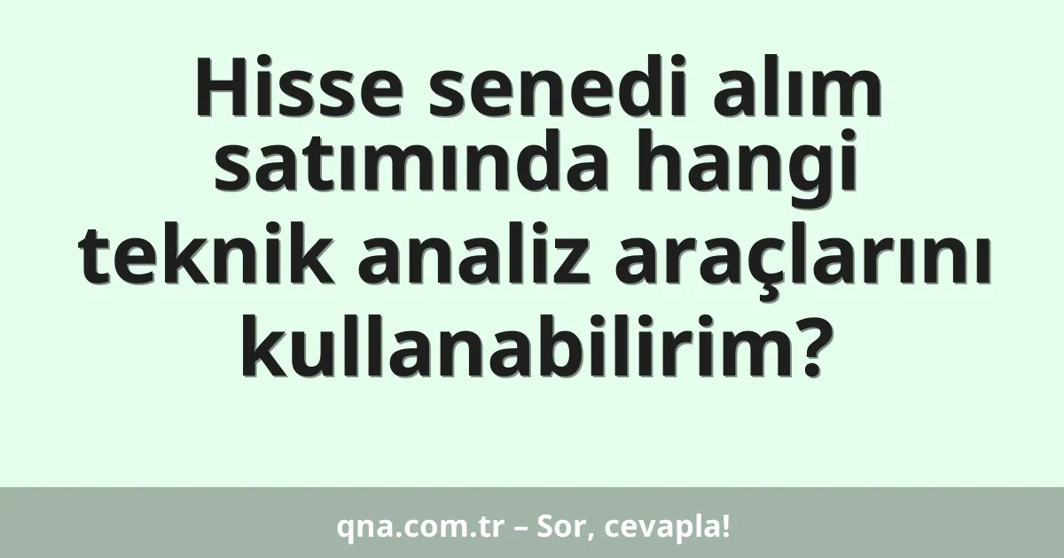 Hisse senedi alım satımında hangi teknik analiz araçlarını kullanabilirim?