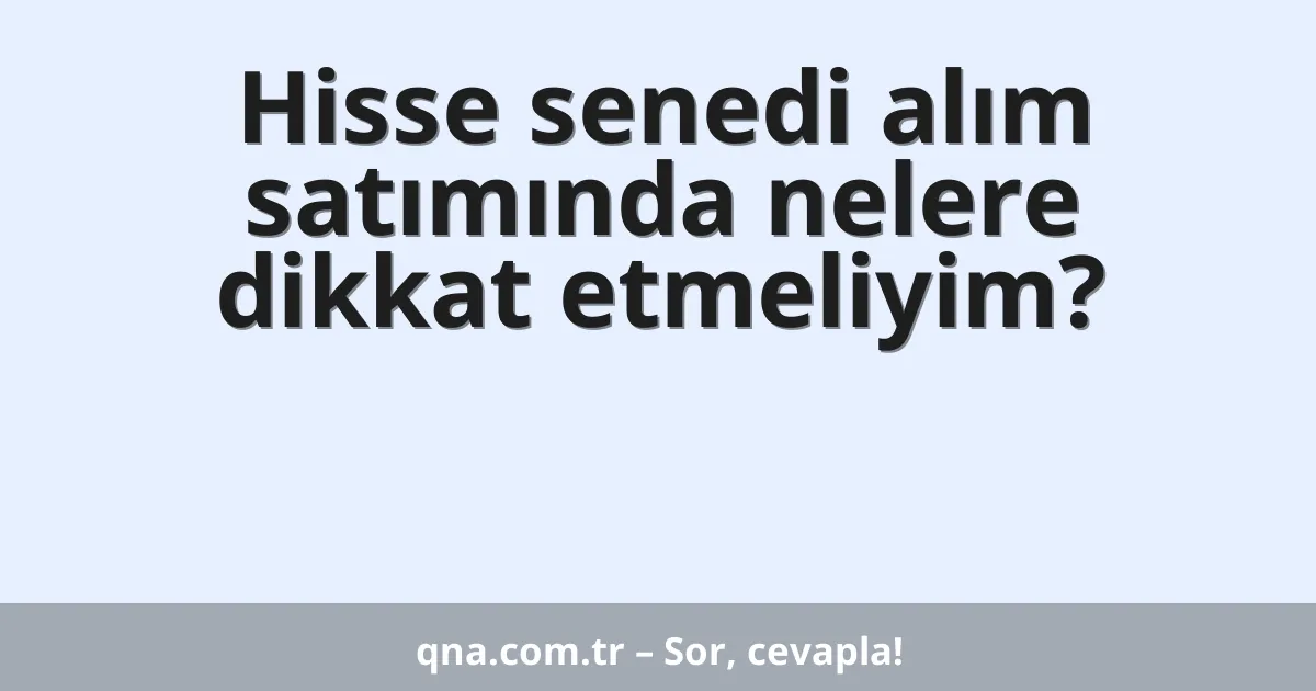 Hisse senedi alım satımında nelere dikkat etmeliyim?