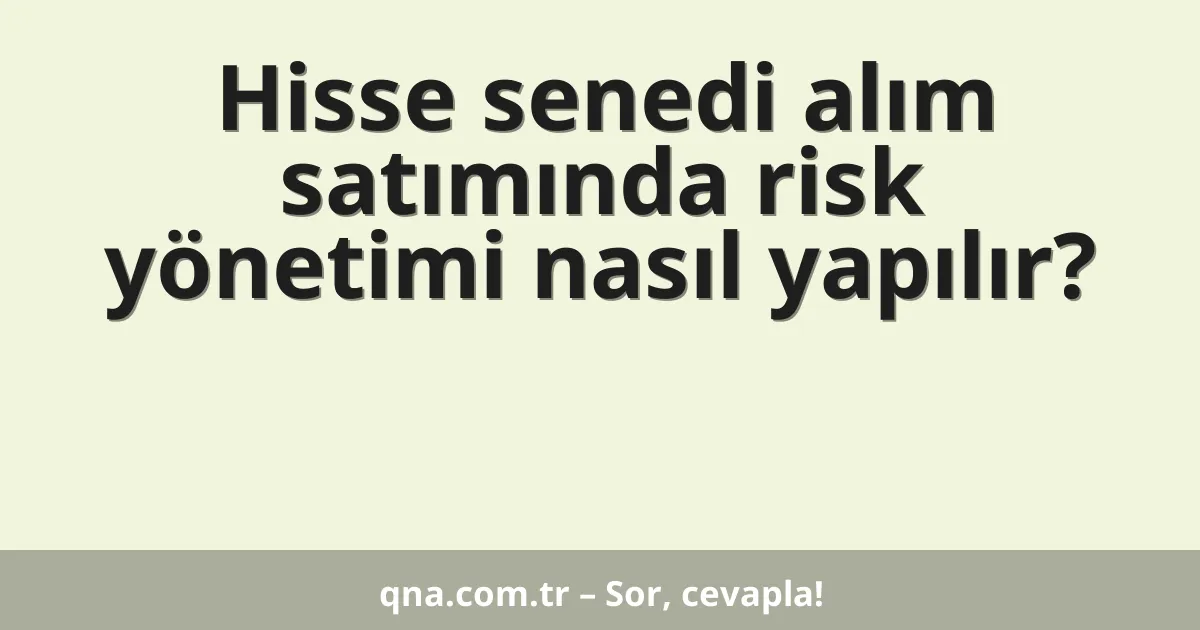 Hisse senedi alım satımında risk yönetimi nasıl yapılır?
