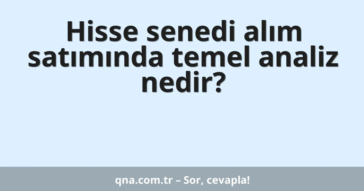 Hisse senedi alım satımında temel analiz nedir?
